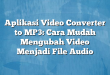 Aplikasi Video Converter to MP3: Cara Mudah Mengubah Video Menjadi File Audio