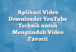 Aplikasi Video Downloader YouTube Terbaik untuk Mengunduh Video Favorit