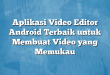 Aplikasi Video Editor Android Terbaik untuk Membuat Video yang Memukau