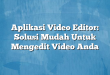 Aplikasi Video Editor: Solusi Mudah Untuk Mengedit Video Anda
