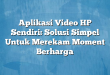 Aplikasi Video HP Sendiri: Solusi Simpel Untuk Merekam Moment Berharga