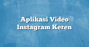 Aplikasi Video Instagram Keren