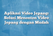 Aplikasi Video Jepang: Solusi Menonton Video Jepang dengan Mudah
