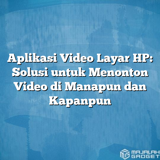 Aplikasi Video Layar Hp Solusi Untuk Menonton Video Di Manapun Dan Kapanpun Majalah Gadget 7450