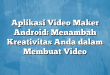 Aplikasi Video Maker Android: Menambah Kreativitas Anda dalam Membuat Video