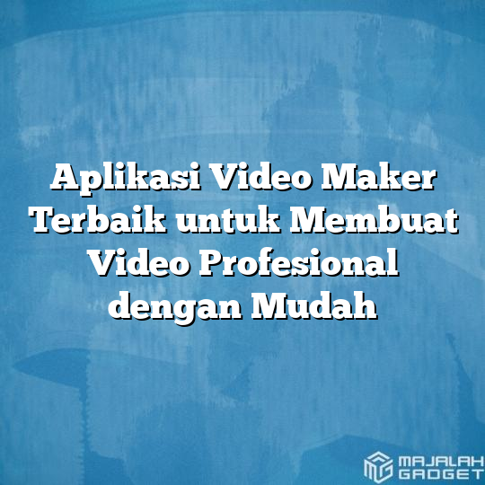 Aplikasi Video Maker Terbaik Untuk Membuat Video Profesional Dengan Mudah Majalah Gadget 2406