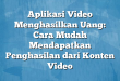 Aplikasi Video Menghasilkan Uang: Cara Mudah Mendapatkan Penghasilan dari Konten Video