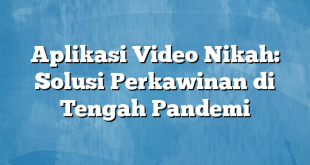 Aplikasi Video Nikah: Solusi Perkawinan di Tengah Pandemi