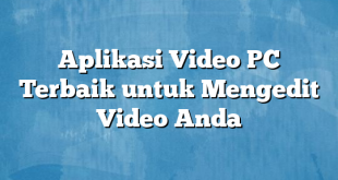 Aplikasi Video PC Terbaik untuk Mengedit Video Anda