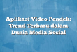 Aplikasi Video Pendek: Trend Terbaru dalam Dunia Media Sosial