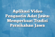 Aplikasi Video Pengantin Adat Jawa: Memperkuat Tradisi Pernikahan Jawa