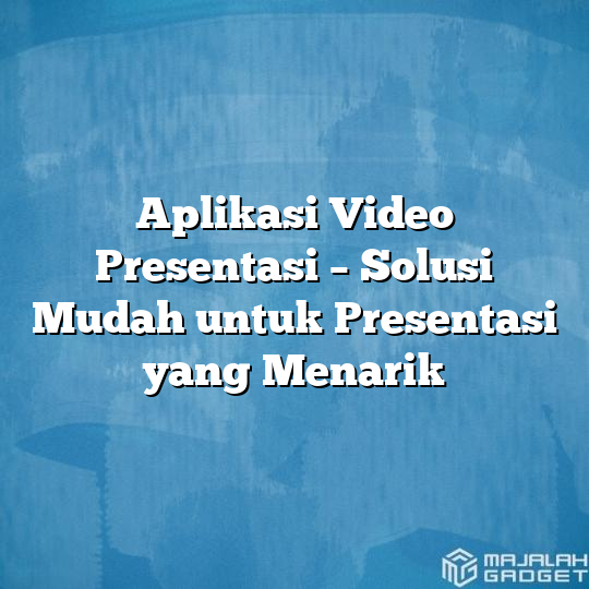 Aplikasi Video Presentasi Solusi Mudah Untuk Presentasi Yang Menarik Majalah Gadget 8823