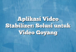 Aplikasi Video Stabilizer: Solusi untuk Video Goyang