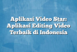 Aplikasi Video Star: Aplikasi Editing Video Terbaik di Indonesia
