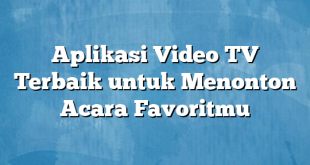 Aplikasi Video TV Terbaik untuk Menonton Acara Favoritmu