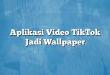 Aplikasi Video TikTok Jadi Wallpaper