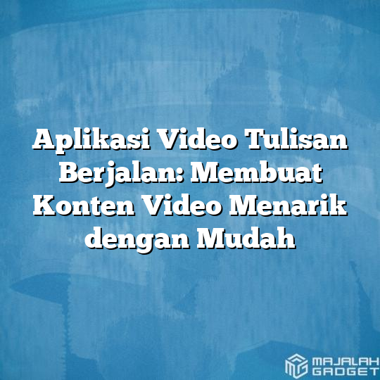 Aplikasi Video Tulisan Berjalan Membuat Konten Video Menarik Dengan Mudah Majalah Gadget