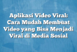 Aplikasi Video Viral: Cara Mudah Membuat Video yang Bisa Menjadi Viral di Media Sosial