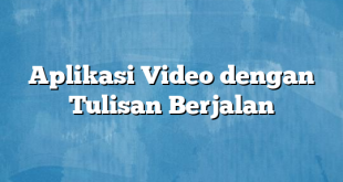 Aplikasi Video dengan Tulisan Berjalan