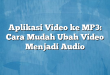 Aplikasi Video ke MP3: Cara Mudah Ubah Video Menjadi Audio