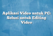 Aplikasi Video untuk PC: Solusi untuk Editing Video