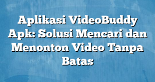 Aplikasi VideoBuddy Apk: Solusi Mencari dan Menonton Video Tanpa Batas