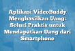 Aplikasi VideoBuddy Menghasilkan Uang: Solusi Praktis untuk Mendapatkan Uang dari Smartphone