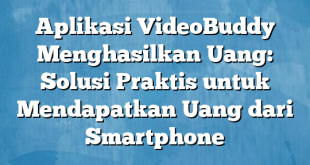 Aplikasi VideoBuddy Menghasilkan Uang: Solusi Praktis untuk Mendapatkan Uang dari Smartphone