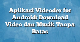 Aplikasi Videoder for Android: Download Video dan Musik Tanpa Batas