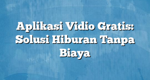 Aplikasi Vidio Gratis: Solusi Hiburan Tanpa Biaya