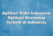 Aplikasi Vidio Indonesia: Aplikasi Streaming Terbaik di Indonesia