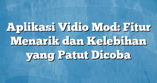 Aplikasi Vidio Mod: Fitur Menarik dan Kelebihan yang Patut Dicoba