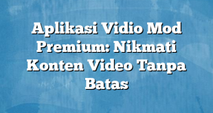 Aplikasi Vidio Mod Premium: Nikmati Konten Video Tanpa Batas