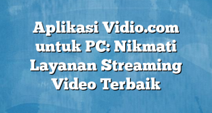 Aplikasi Vidio.com untuk PC: Nikmati Layanan Streaming Video Terbaik