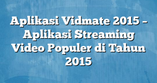 Aplikasi Vidmate 2015 – Aplikasi Streaming Video Populer di Tahun 2015