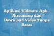 Aplikasi Vidmate Apk – Streaming dan Download Video Tanpa Batas