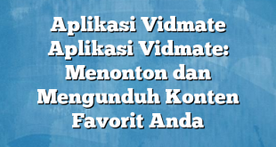 Aplikasi Vidmate Aplikasi Vidmate: Menonton dan Mengunduh Konten Favorit Anda