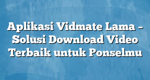 Aplikasi Vidmate Lama – Solusi Download Video Terbaik untuk Ponselmu