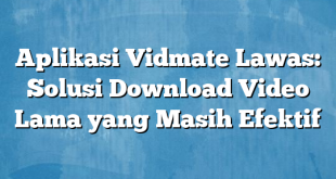 Aplikasi Vidmate Lawas: Solusi Download Video Lama yang Masih Efektif