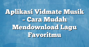 Aplikasi Vidmate Musik – Cara Mudah Mendownload Lagu Favoritmu