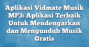 Aplikasi Vidmate Musik MP3: Aplikasi Terbaik Untuk Mendengarkan dan Mengunduh Musik Gratis