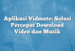 Aplikasi Vidmate: Solusi Percepat Download Video dan Musik