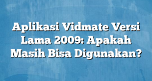 Aplikasi Vidmate Versi Lama 2009: Apakah Masih Bisa Digunakan?