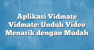 Aplikasi Vidmate Vidmate: Unduh Video Menarik dengan Mudah