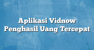 Aplikasi Vidnow Penghasil Uang Tercepat