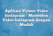 Aplikasi Viewer Video Instagram – Menonton Video Instagram dengan Mudah