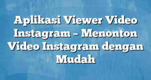 Aplikasi Viewer Video Instagram – Menonton Video Instagram dengan Mudah