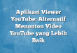 Aplikasi Viewer YouTube: Alternatif Menonton Video YouTube yang Lebih Baik