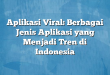 Aplikasi Viral: Berbagai Jenis Aplikasi yang Menjadi Tren di Indonesia