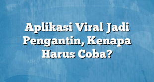 Aplikasi Viral Jadi Pengantin, Kenapa Harus Coba?